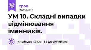 УМ 10. Складні випадки відмінювання іменників.