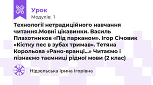  Технології нетрадиційного навчання читання.Мовні цікавинки. Василь Плахотников «Під парканом». Ігор Січовик «Кістку пес в зубах тримав». Тетяна Корольова «Рано-вранці...» Читаємо і пізнаємо таємниці рідної мови (2 клас)