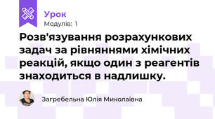 Розв'язування розрахункових задач за рівняннями хімічних реакцій, якщо один з реагентів знаходиться в надлишку.  