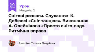 Снігові розваги. Слухання:  К. Дебюссі «Сніг танцює». Виконання: А. Олєйнікова «Просто сніго­пад». Ритмічна вправа