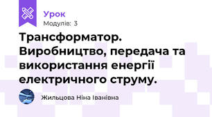 Трансформатор. Виробництво, передача та використання енергії електричного струму.