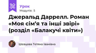 Джеральд Даррелл. Роман «Моя сім’я та інші звірі»  (розділ «Балакучі квіти»)