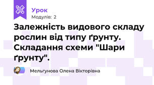 Залежність видового складу рослин від типу ґрунту. Складання схеми "Шари ґрунту". 