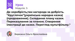 Де хоробрість,там нагорода за добрість. "Круглячок"(українська народна казка) (продовження). Складання плану казки. Переказування за планом. Створення ілюстрації до казки. Перегляд мультфільму."