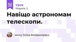 Навіщо астрономам телескопи.