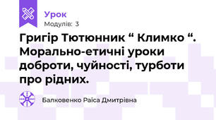 Григір Тютюнник “ Климко “. Морально-етичні уроки доброти, чуйності, турботи про рідних. 