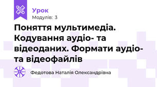 Поняття мультимедіа. Кодування аудіо- та відеоданих. Формати аудіо- та відеофайлів