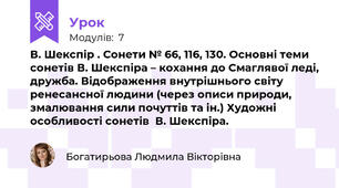 В. Шекспiр . Сонети № 66, 116, 130. Основні теми сонетів В. Шекспіра – кохання до Смаглявої леді, дружба. Відображення внутрішнього світу ренесансної людини (через описи природи, змалювання сили почуттів та ін.) Художні особливості сонетів  В. Шекспіра. 