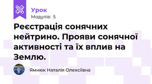 Реєстрація сонячних нейтрино. Прояви сонячної активності та їх вплив на Землю. 