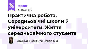  Практична робота. Середньовічні школи й університети. Життя середньовічного студента