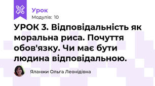 УРОК 3. Відповідальність як моральна риса. Почуття обов'язку. Чи має бути людина відповідальною.