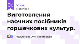 Виготовлення наочних посібників горшечкових культур.