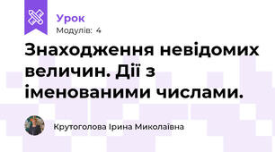 Знаходження невідомих величин. Дії з іменованими числами.