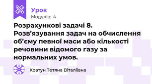 Розрахункові задачі 8. Розв’язування задач на обчислення об’єму певної маси або кількості речовини відомого газу за нормальних умов.