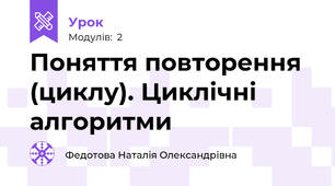 Поняття повторення (циклу). Циклічні алгоритми
