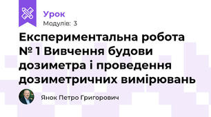 Експериментальна робота № 1 Вивчення будови дозиметра і проведення дозиметричних вимірювань 