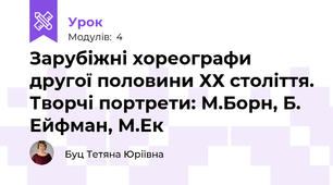 Зарубіжні хореографи другої половини ХХ століття. Творчі портрети: М.Борн, Б. Ейфман, М.Ек
