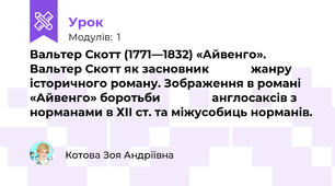 Вальтер Скотт (1771—1832) «Айвенго». Вальтер Скотт як засновник             жанру історичного роману. Зображення в романі «Айвенго» боротьби                англосаксів з норманами в ХІІ ст. та міжусобиць норманів.