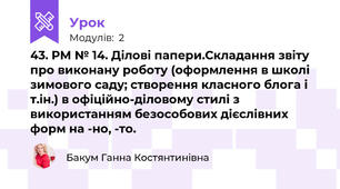 43. РМ № 14. Ділові папери.Складання звіту про виконану роботу (оформлення в школі зимового саду; створення класного блога і т.ін.) в офіційно-діловому стилі з використанням безособових дієслівних форм на -но, -то.