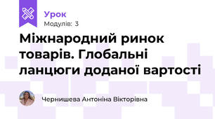 Міжнародний ринок товарів. Глобальні ланцюги доданої вартості