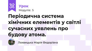 Періодична система хімічних елементів у світлі сучасних уявлень про будову атома.