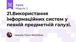21.Використання інформаційних систем у певній предметній галузі.