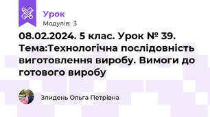 08.02.2024. 5 клас. Урок № 39. Тема:Технологічна послідовність виготовлення виробу. Вимоги до готового виробу