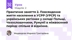 Практичне заняття 2. Повсякденне життя населення в УСРР (УРСР) та українських регіонах у складі Польщі, Чехословаччини, Румунії в міжвоєнний період: спільне й відмінне.