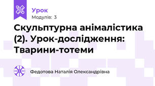 Скульптурна анімалістика (2). Урок-дослідження: Тварини-тотеми