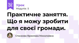 Практичне заняття. Що я можу зробити для своєї громади.