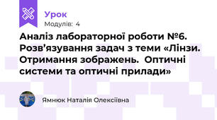 Аналіз лабораторної роботи №6. Розв’язування задач з теми «Лінзи. Отримання зображень.  Оптичні системи та оптичні прилади»