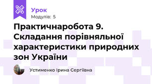 Практичнаробота 9. Складання порівняльної характеристики природних зон України