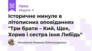 Історичне минуле в літописних оповіданнях "Три брати – Кий, Щек, Хорив і сестра їхня Либідь"