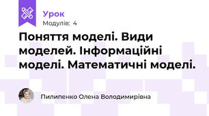 Поняття моделі. Види моделей. Інформаційні моделі. Математичні моделі.