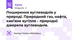 Поширення вуглеводнів у природі. Природний газ, нафта, кам’яне вугілля – природні джерела вуглеводнів.