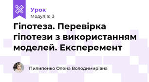 Гіпотеза. Перевірка гіпотези з використанням моделей. Експеремент