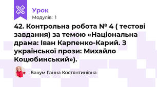42. Контрольна робота № 4 ( тестові завдання) за темою «Національна драма: Іван Карпенко-Карий. З української прози: Михайло Коцюбинський»).