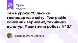 Тема уроку: "Сільське господартсво світу. Географія основних зернових, технічних культур. Практична робота № 3."