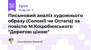 Письмовий аналіз художнього образу (Соломії чи Остапа) за повістю М.Коцюбинського "Дорогою ціною"