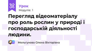 Перегляд відеоматеріалу про роль рослин у природі і господарській діяльності людини.