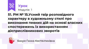 51. РМ № 15.Усний твір розповідного характеру в художньому стилі про виконання певних дій на основі власних спостережень із використанням дієприслівникових зворотів