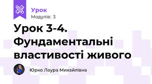 Урок 3-4. Фундаментальні  властивості живого 