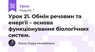 Урок 21. Обмін речовин та енергії – основа функціонування біологічних систем. 