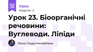Урок 23. Біоорганічні речовини: Вуглеводи. Ліпіди