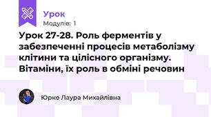 Урок 27-28. Роль ферментів у забезпеченні процесів метаболізму клітини та цілісного організму. Вітаміни, їх роль в обміні речовин