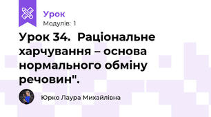 Урок 34.  Раціональне харчування – основа нормального обміну речовин". 