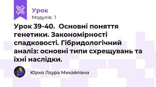 Урок 39-40.  Основні поняття генетики. Закономірності спадковості. Гібридологічний аналіз: основні типи схрещувань та їхні наслідки.