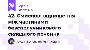 42. Смислові відношення між частинами безсполучникового складного речення
