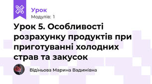 Урок 5. Особливості розрахунку продуктів при приготуванні холодних страв та закусок