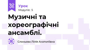 Музичні та хореографічні ансамблі.